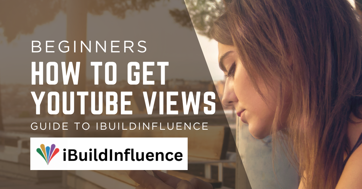 How to Get More YouTube Views with iBuildInfluence: Beginner's Guide